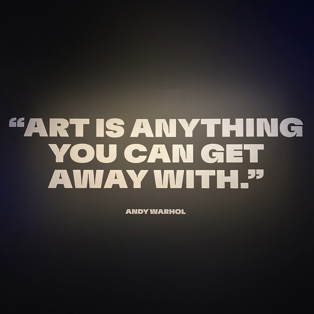 "Art is anything you can get away with." - Andy Warhol